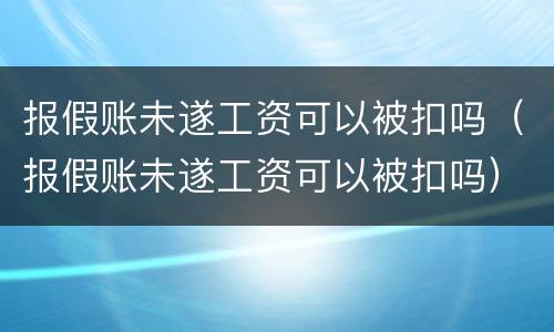 报假账未遂工资可以被扣吗（报假账未遂工资可以被扣吗）