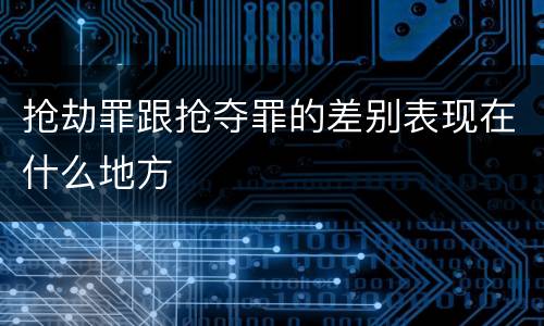 抢劫罪跟抢夺罪的差别表现在什么地方