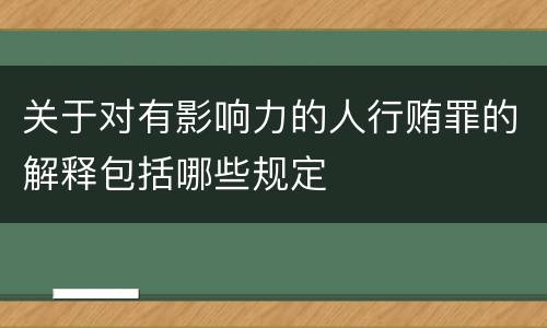 关于对有影响力的人行贿罪的解释包括哪些规定