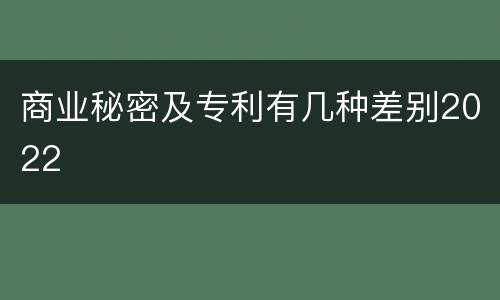 商业秘密及专利有几种差别2022