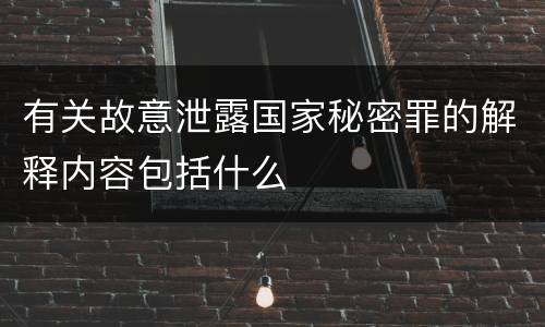 有关故意泄露国家秘密罪的解释内容包括什么