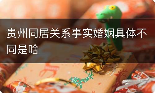 贵州同居关系事实婚姻具体不同是啥