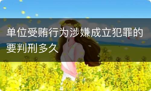 单位受贿行为涉嫌成立犯罪的要判刑多久