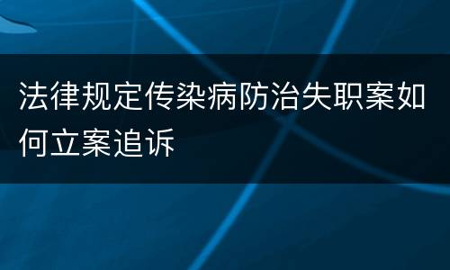 法律规定传染病防治失职案如何立案追诉
