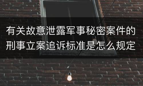 有关故意泄露军事秘密案件的刑事立案追诉标准是怎么规定