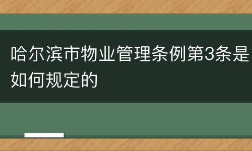 哈尔滨市物业管理条例第3条是如何规定的