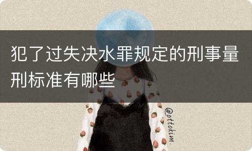 犯了过失决水罪规定的刑事量刑标准有哪些
