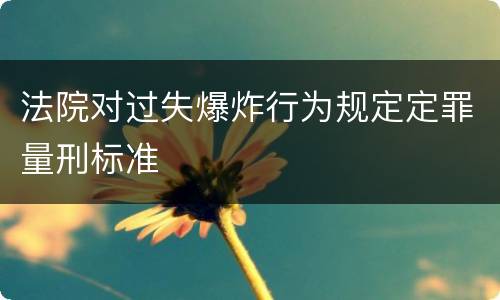 法院对过失爆炸行为规定定罪量刑标准