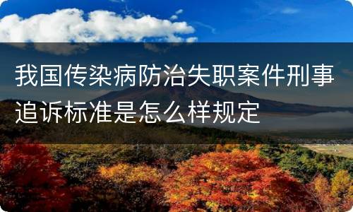 我国传染病防治失职案件刑事追诉标准是怎么样规定