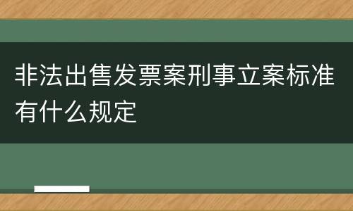 非法出售发票案刑事立案标准有什么规定