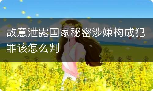 故意泄露国家秘密涉嫌构成犯罪该怎么判