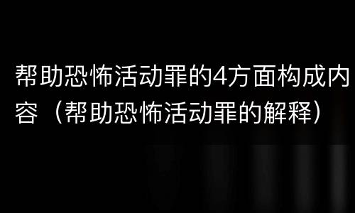 帮助恐怖活动罪的4方面构成内容（帮助恐怖活动罪的解释）