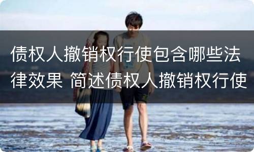 债权人撤销权行使包含哪些法律效果 简述债权人撤销权行使的效果