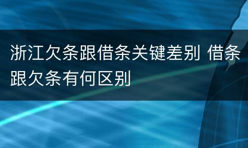 浙江欠条跟借条关键差别 借条跟欠条有何区别