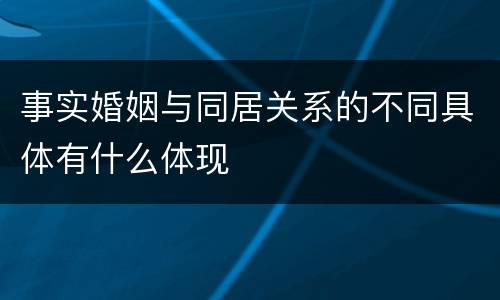 事实婚姻与同居关系的不同具体有什么体现