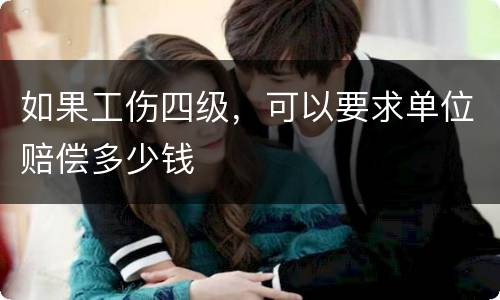 如果工伤四级，可以要求单位赔偿多少钱