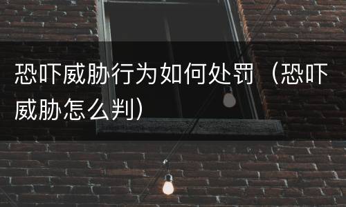 恐吓威胁行为如何处罚（恐吓威胁怎么判）