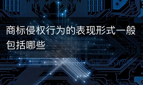 商标侵权行为的表现形式一般包括哪些