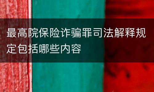 最高院保险诈骗罪司法解释规定包括哪些内容