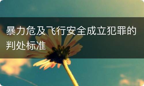 暴力危及飞行安全成立犯罪的判处标准