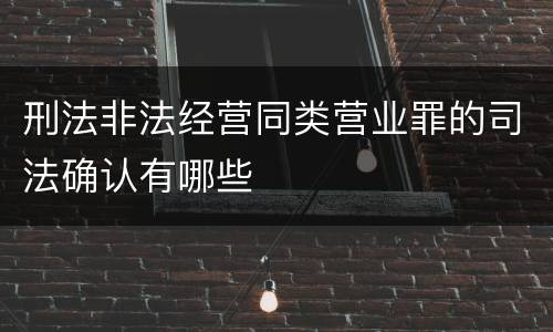 刑法非法经营同类营业罪的司法确认有哪些