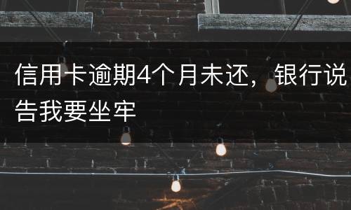 信用卡逾期4个月未还，银行说告我要坐牢