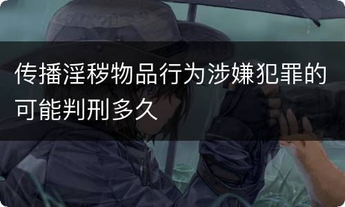 传播淫秽物品行为涉嫌犯罪的可能判刑多久