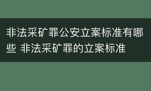 非法采矿罪公安立案标准有哪些 非法采矿罪的立案标准