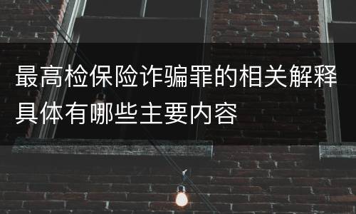 最高检保险诈骗罪的相关解释具体有哪些主要内容