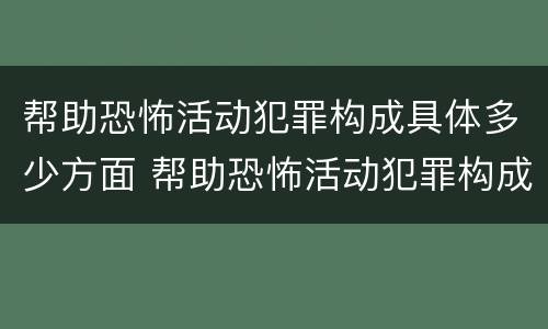 帮助恐怖活动犯罪构成具体多少方面 帮助恐怖活动犯罪构成具体多少方面的罪名