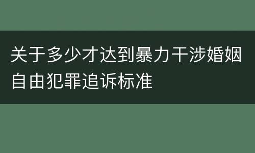 关于多少才达到暴力干涉婚姻自由犯罪追诉标准