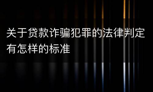 关于贷款诈骗犯罪的法律判定有怎样的标准