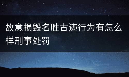 故意损毁名胜古迹行为有怎么样刑事处罚