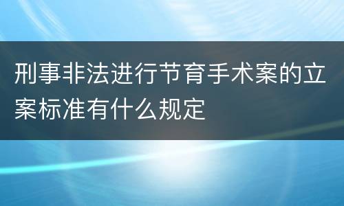 刑事非法进行节育手术案的立案标准有什么规定