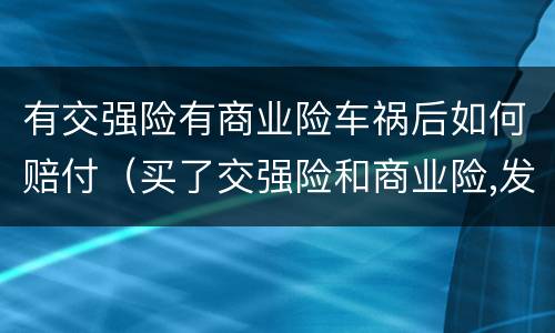 有交强险有商业险车祸后如何赔付（买了交强险和商业险,发生事故了怎么计算）