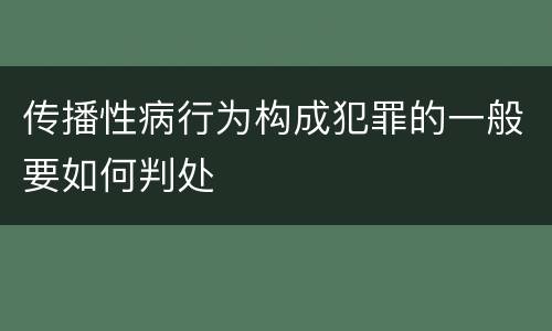 传播性病行为构成犯罪的一般要如何判处