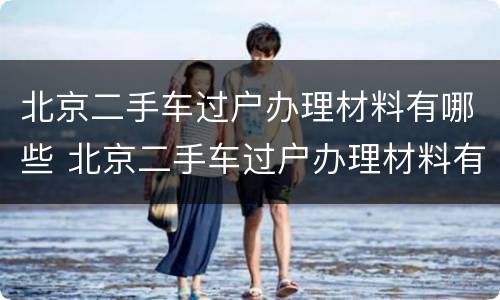 北京二手车过户办理材料有哪些 北京二手车过户办理材料有哪些东西