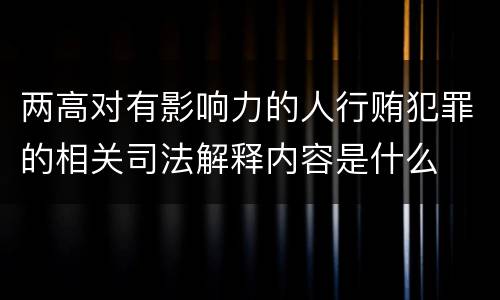 两高对有影响力的人行贿犯罪的相关司法解释内容是什么
