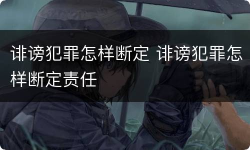 诽谤犯罪怎样断定 诽谤犯罪怎样断定责任
