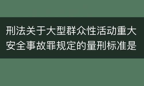 刑法关于大型群众性活动重大安全事故罪规定的量刑标准是多少