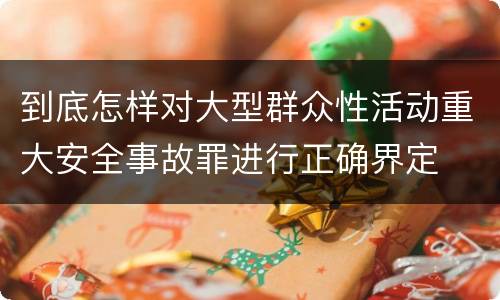 到底怎样对大型群众性活动重大安全事故罪进行正确界定