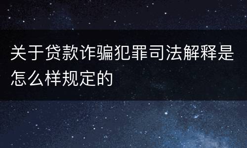 关于贷款诈骗犯罪司法解释是怎么样规定的