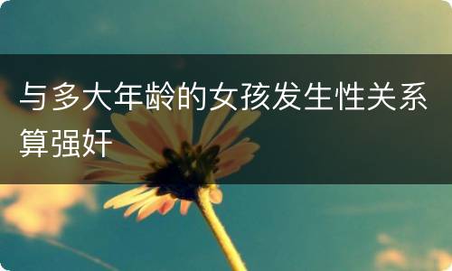 与多大年龄的女孩发生性关系算强奸