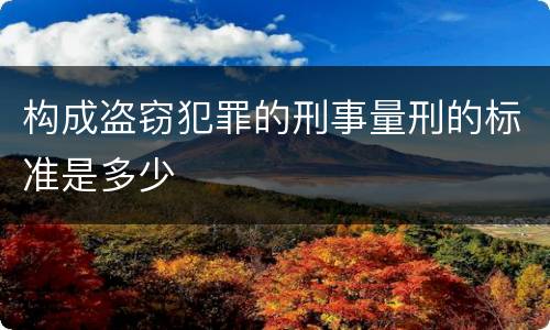 构成盗窃犯罪的刑事量刑的标准是多少