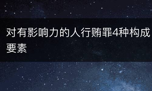 对有影响力的人行贿罪4种构成要素