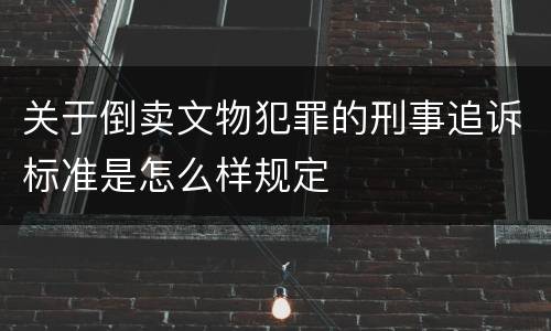 关于倒卖文物犯罪的刑事追诉标准是怎么样规定