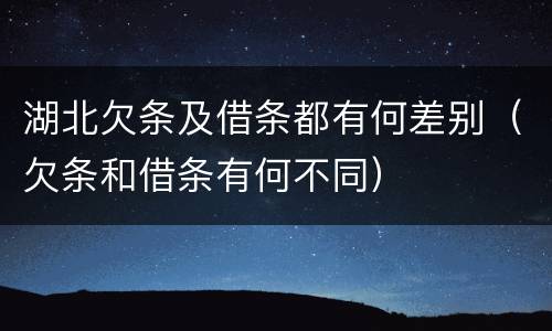 湖北欠条及借条都有何差别（欠条和借条有何不同）