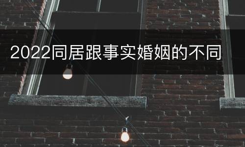 2022同居跟事实婚姻的不同