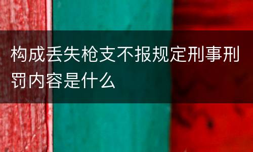 构成丢失枪支不报规定刑事刑罚内容是什么