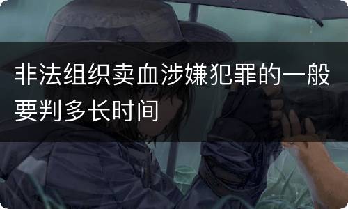 非法组织卖血涉嫌犯罪的一般要判多长时间